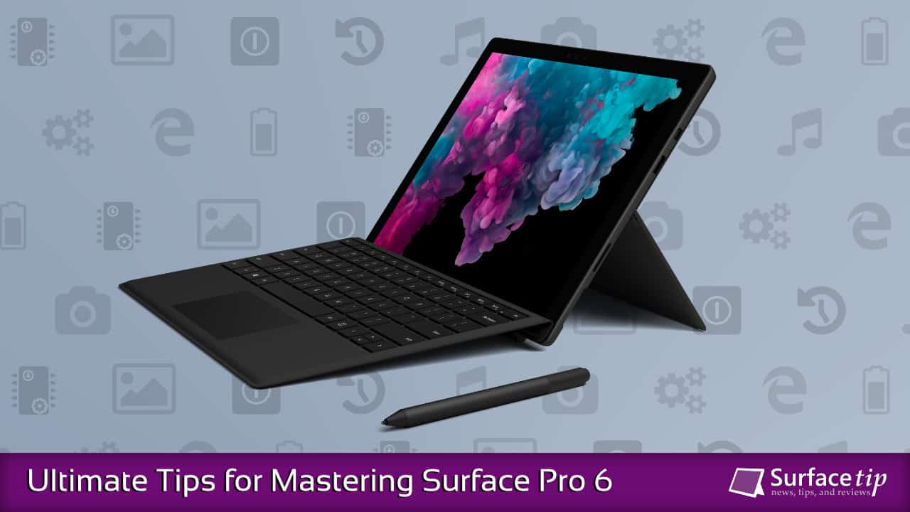 Surface Pro 6 Tips, Tricks, and Tutorials